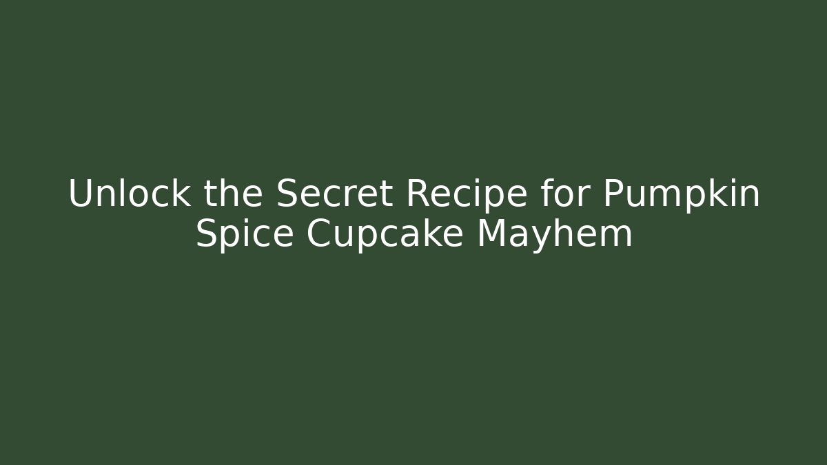 Unlock the Secret Recipe for Pumpkin Spice Cupcake Mayhem