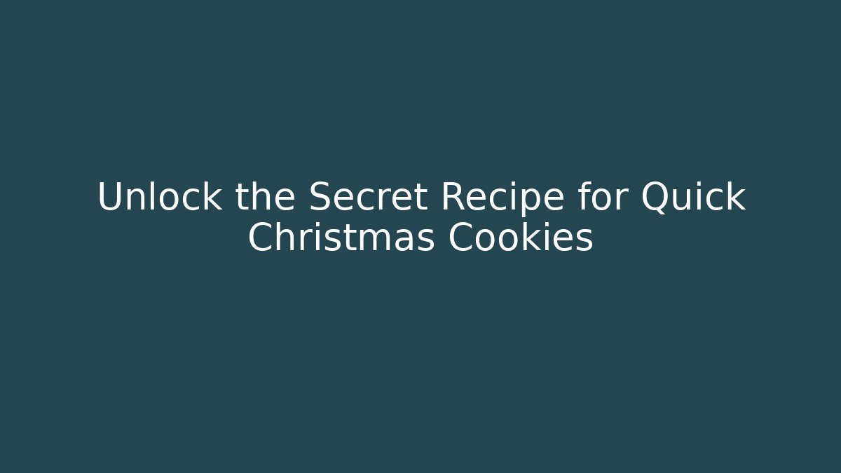 Unlock the Secret Recipe for Quick Christmas Cookies
