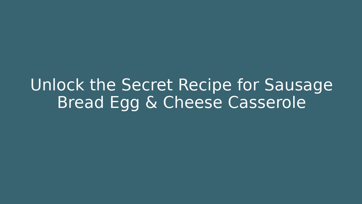 Unlock the Secret Recipe for Sausage Bread Egg & Cheese Casserole