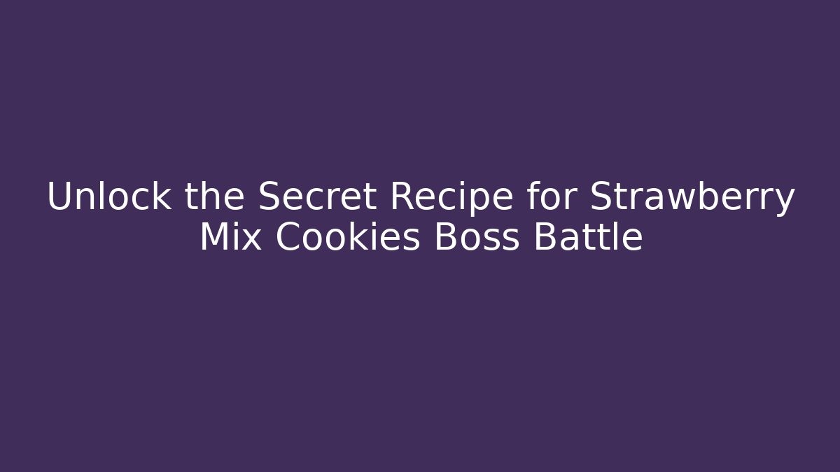 Unlock the Secret Recipe for Strawberry Mix Cookies Boss Battle