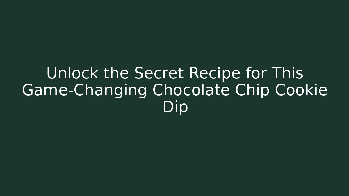 Unlock the Secret Recipe for This Game-Changing Chocolate Chip Cookie Dip