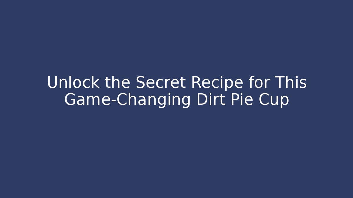 Unlock the Secret Recipe for This Game-Changing Dirt Pie Cup