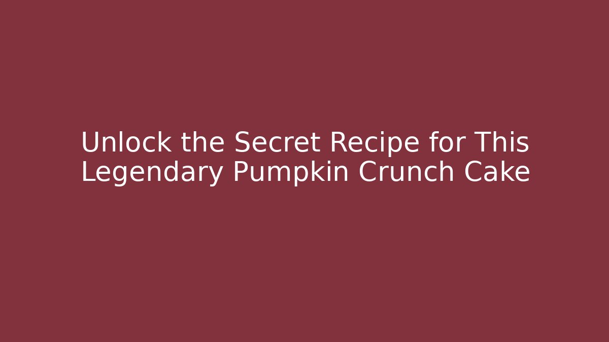 Unlock the Secret Recipe for This Legendary Pumpkin Crunch Cake