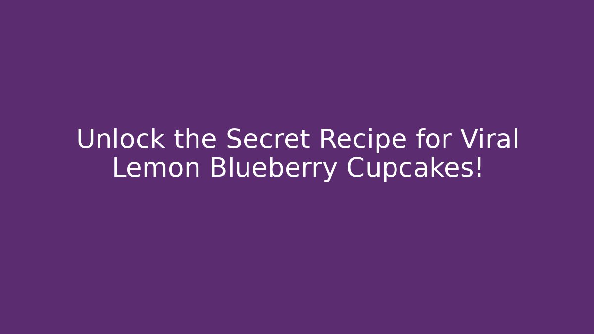 Unlock the Secret Recipe for Viral Lemon Blueberry Cupcakes!