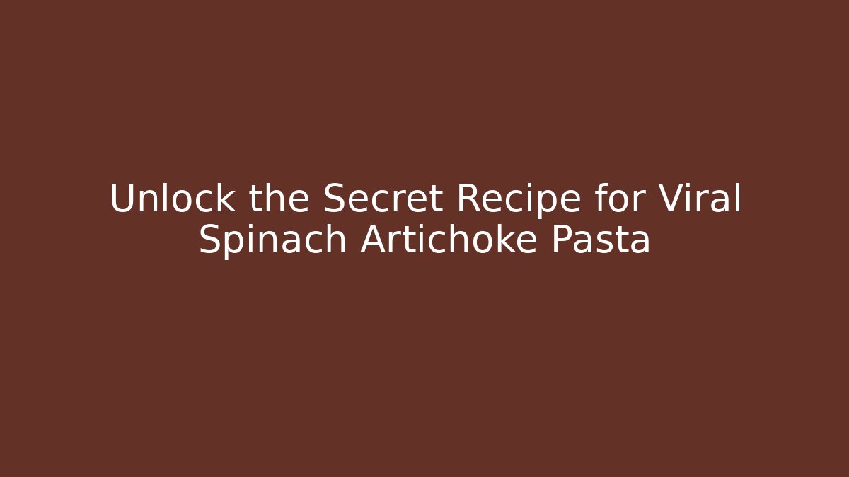 Unlock the Secret Recipe for Viral Spinach Artichoke Pasta