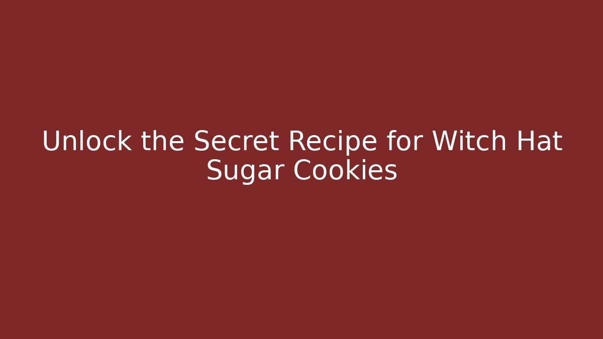 Unlock the Secret Recipe for Witch Hat Sugar Cookies