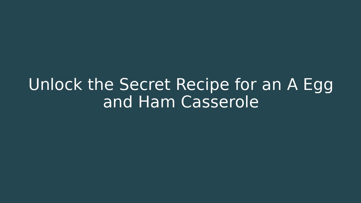 Unlock the Secret Recipe for an A+ Egg and Ham Casserole