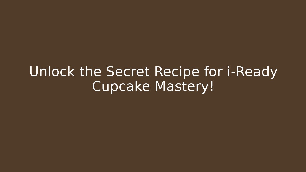 Unlock the Secret Recipe for i-Ready Cupcake Mastery! - Critter Realm