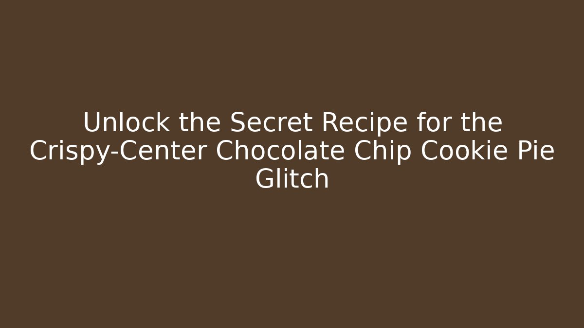 Unlock the Secret Recipe for the Crispy-Center Chocolate Chip Cookie Pie Glitch