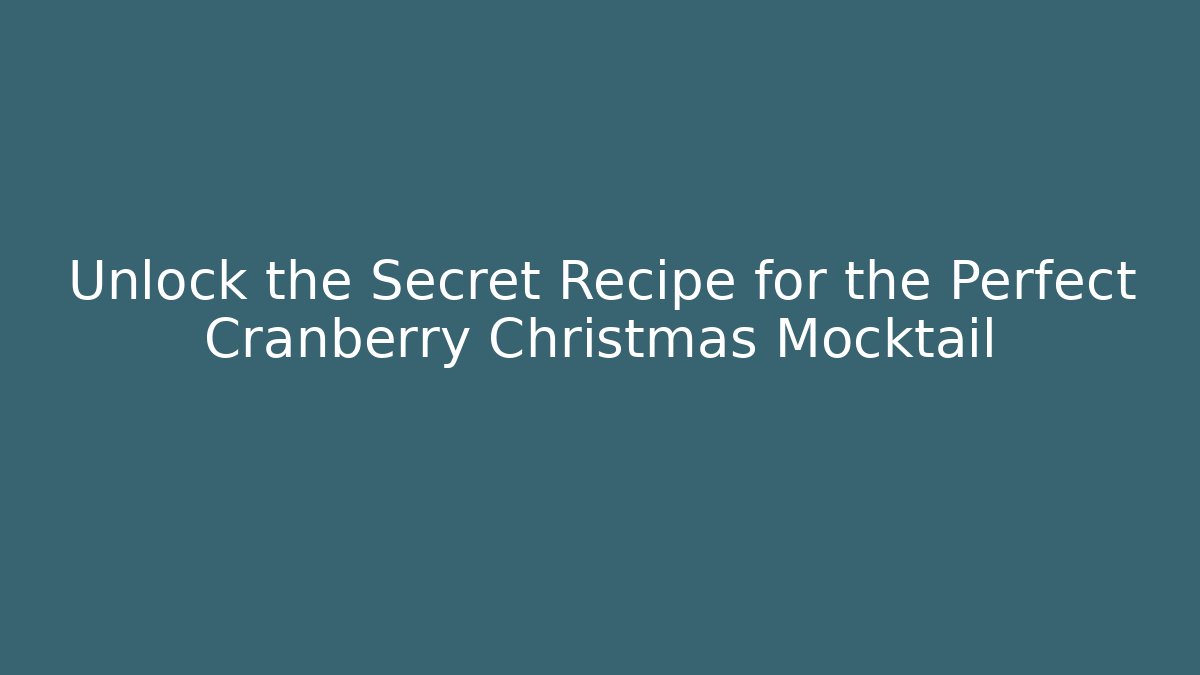 Unlock the Secret Recipe for the Perfect Cranberry Christmas Mocktail