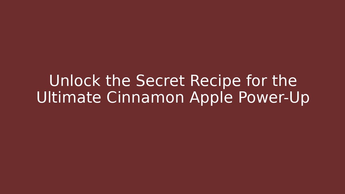 Unlock the Secret Recipe for the Ultimate Cinnamon Apple Power-Up