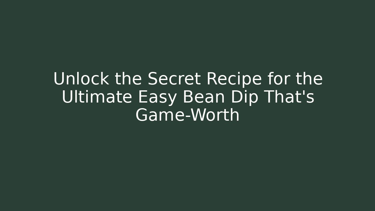 Unlock the Secret Recipe for the Ultimate Easy Bean Dip That's Game-Worth