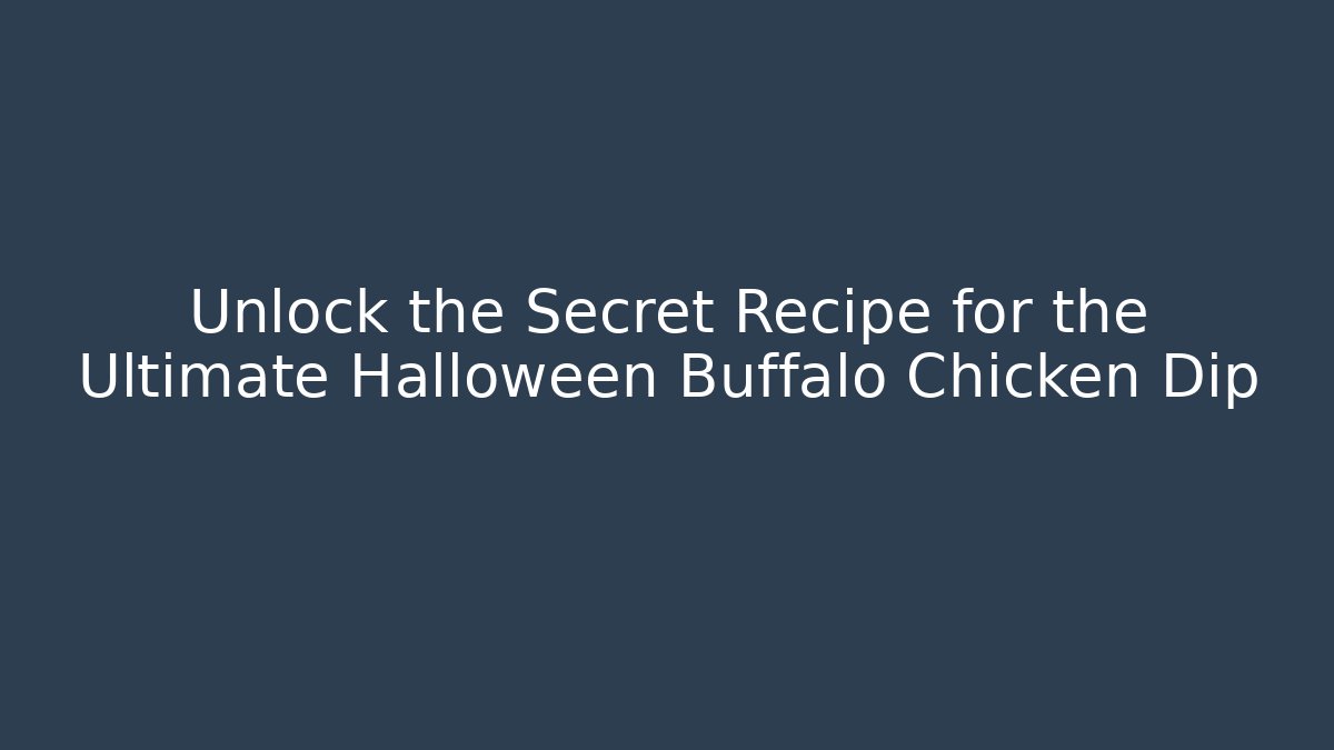 Unlock the Secret Recipe for the Ultimate Halloween Buffalo Chicken Dip