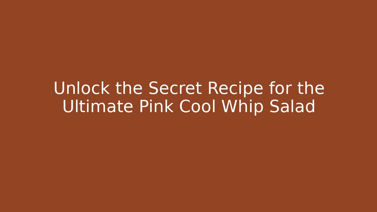Unlock the Secret Recipe for the Ultimate Pink Cool Whip Salad