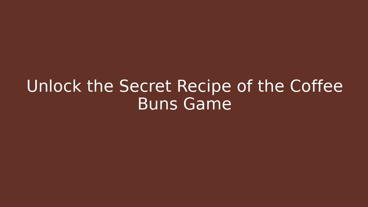 Unlock the Secret Recipe of the Coffee Buns Game