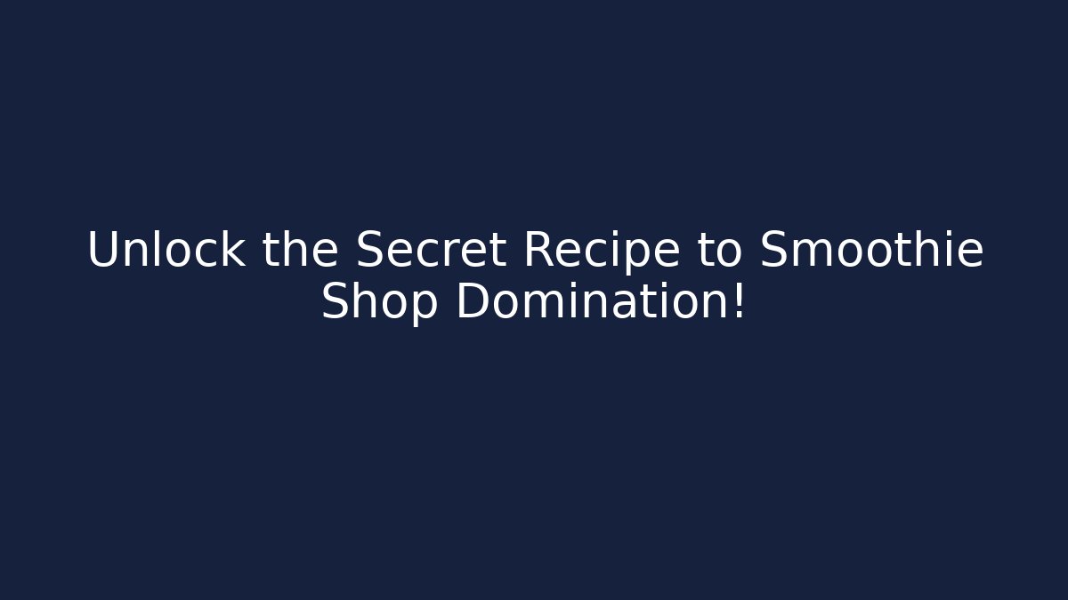 Unlock the Secret Recipe to Smoothie Shop Domination!