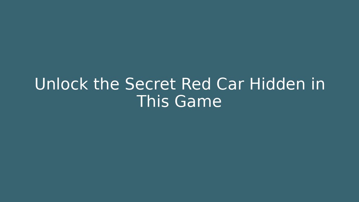 Unlock the Secret Red Car Hidden in This Game