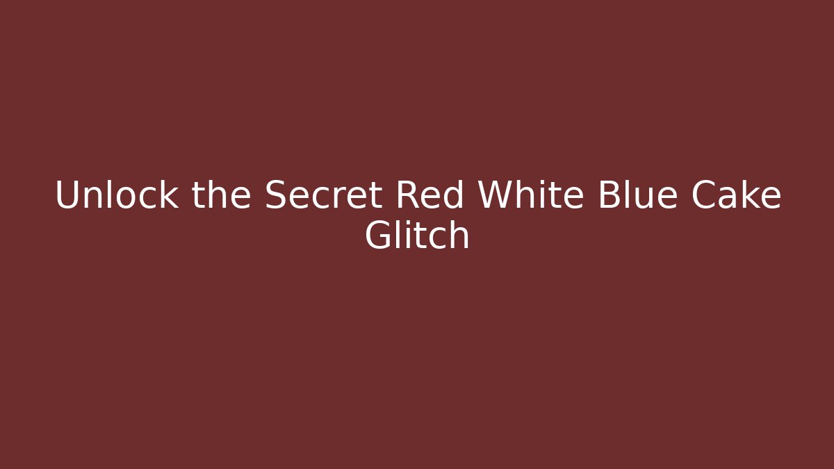 Unlock the Secret Red White Blue Cake Glitch