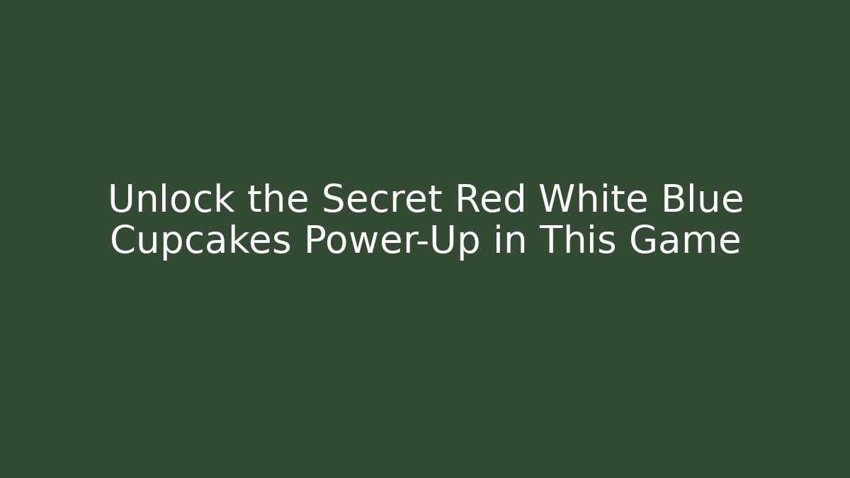 Unlock the Secret Red White Blue Cupcakes Power-Up in This Game