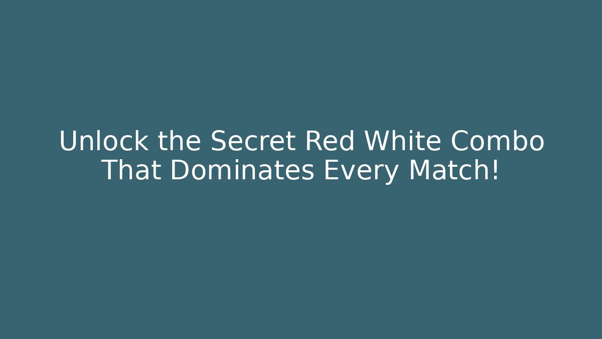 Unlock the Secret Red White Combo That Dominates Every Match!