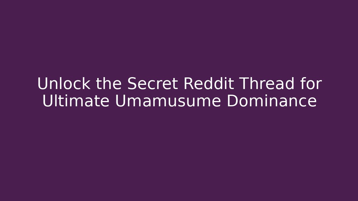 Unlock the Secret Reddit Thread for Ultimate Umamusume Dominance