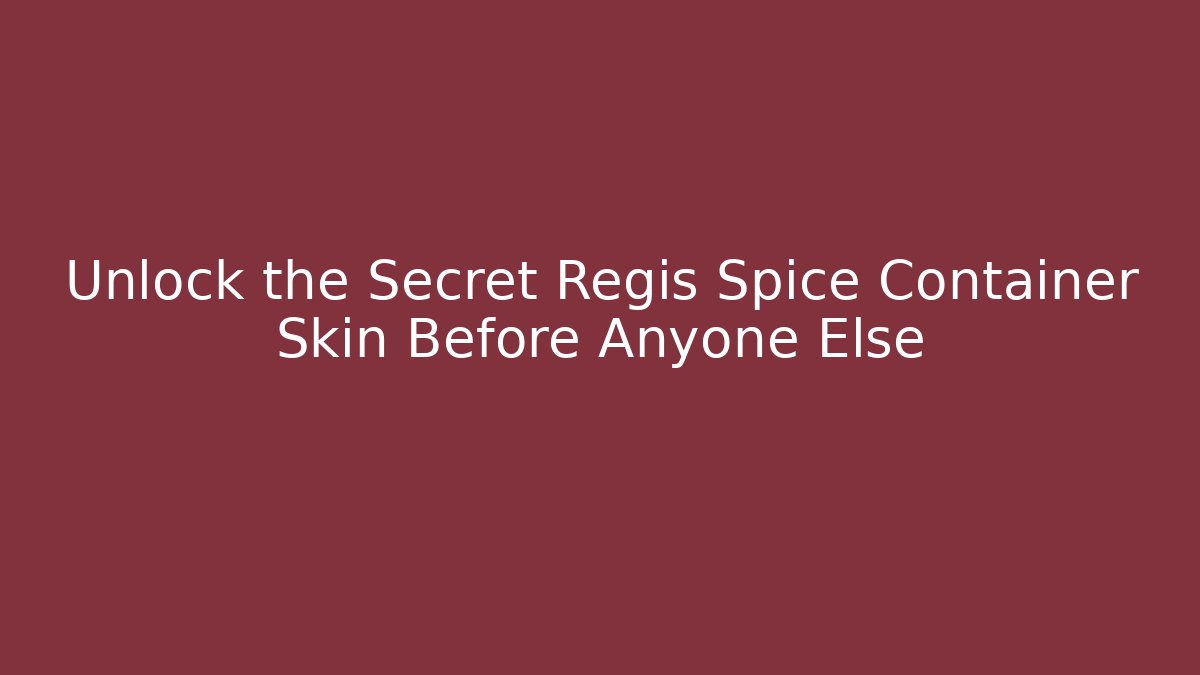 Unlock the Secret Regis Spice Container Skin Before Anyone Else