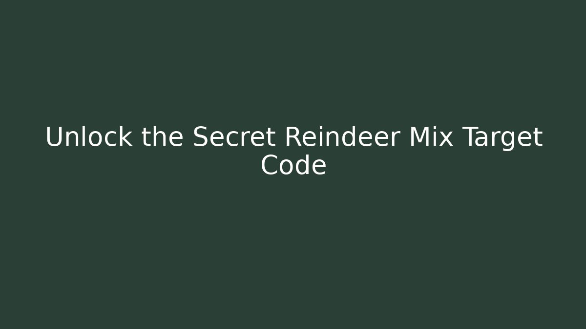 Unlock the Secret Reindeer Mix Target Code