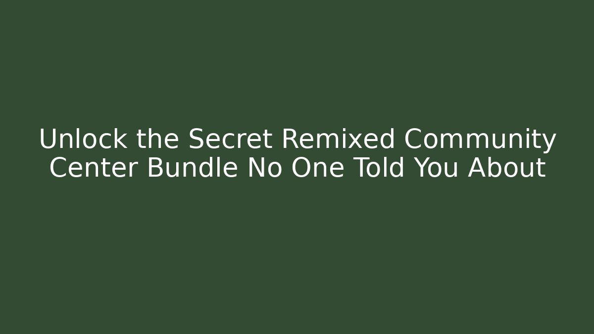 Unlock the Secret Remixed Community Center Bundle No One Told You About