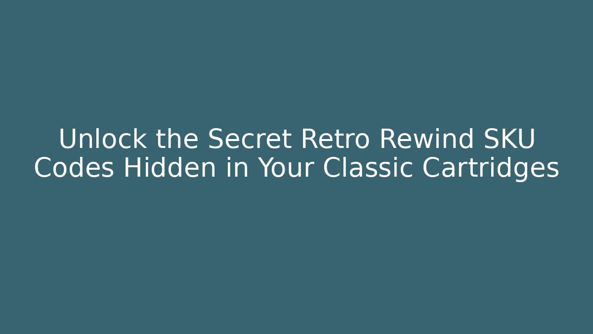 Unlock the Secret Retro Rewind SKU Codes Hidden in Your Classic Cartridges
