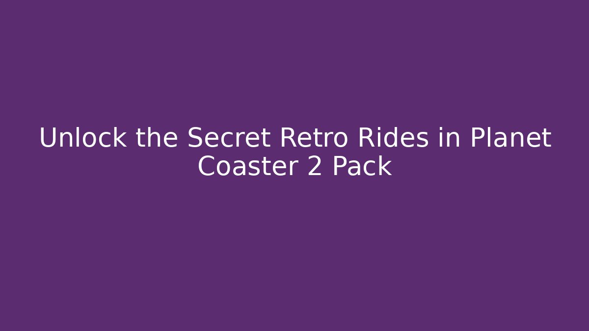 Unlock the Secret Retro Rides in Planet Coaster 2 Pack - Critter Realm