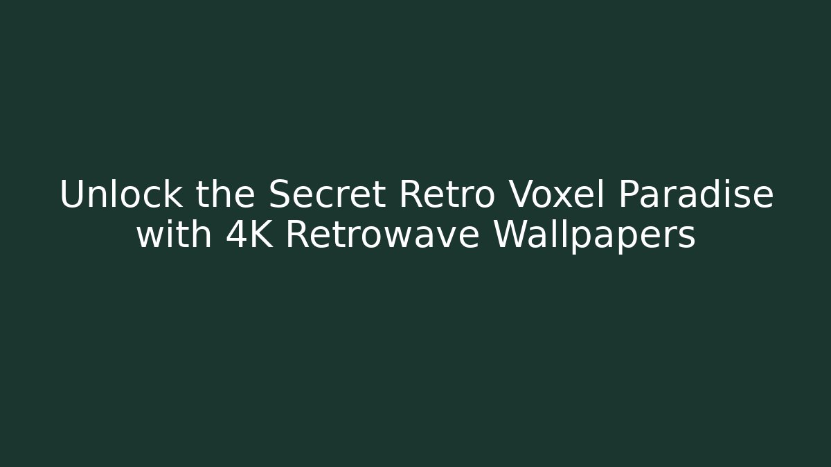 Unlock the Secret Retro Voxel Paradise with 4K Retrowave Wallpapers
