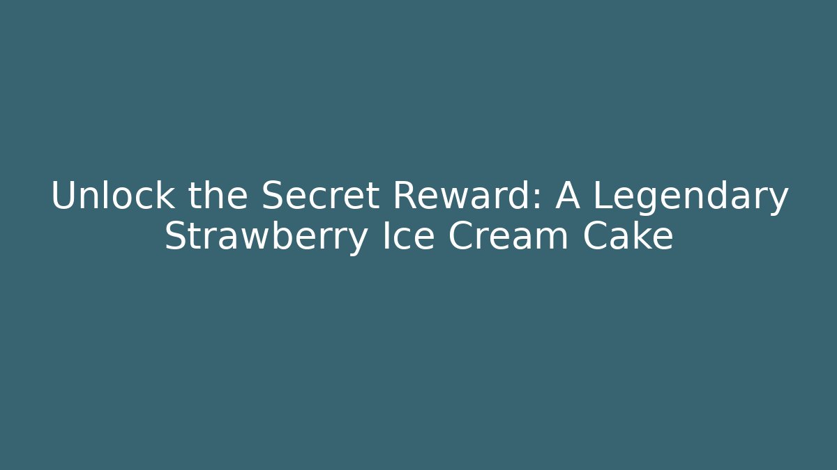 Unlock the Secret Reward: A Legendary Strawberry Ice Cream Cake