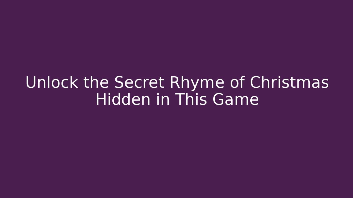 Unlock the Secret Rhyme of Christmas Hidden in This Game