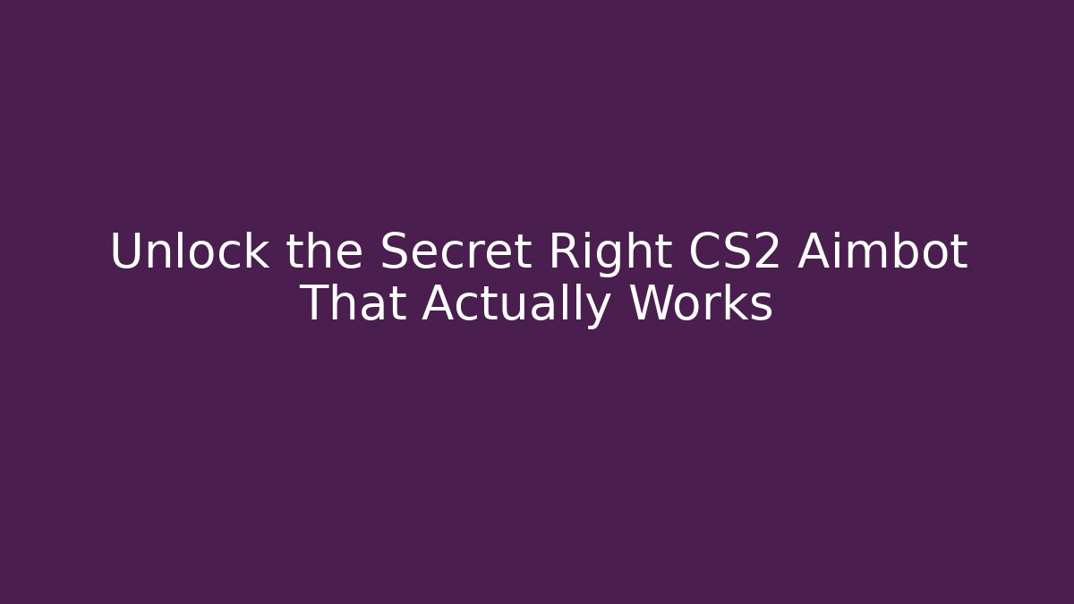 Unlock the Secret Right CS2 Aimbot That Actually Works