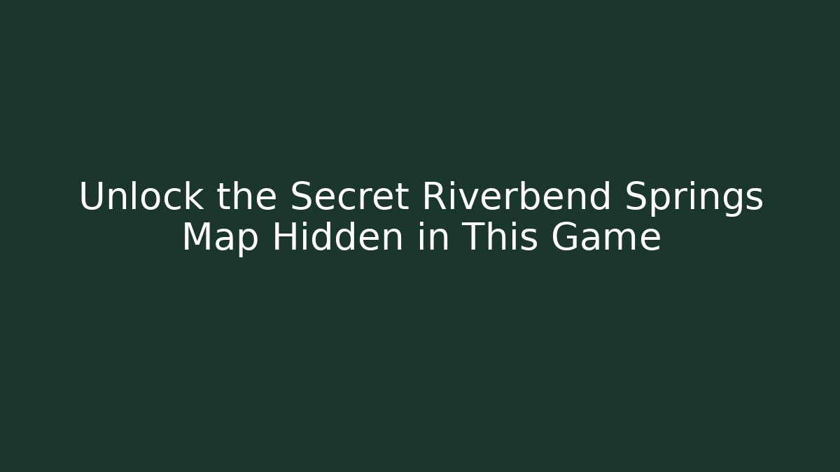 Unlock the Secret Riverbend Springs Map Hidden in This Game