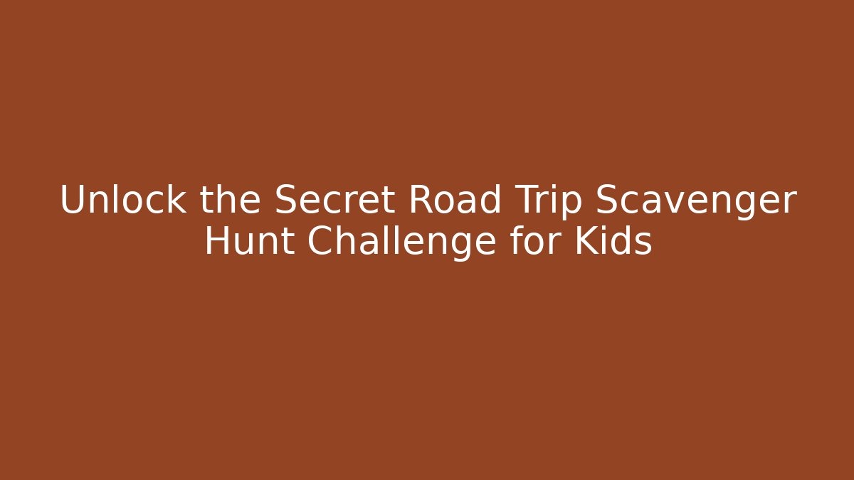 Unlock the Secret Road Trip Scavenger Hunt Challenge for Kids