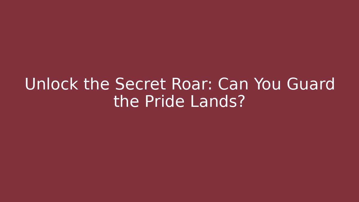 Unlock the Secret Roar: Can You Guard the Pride Lands?