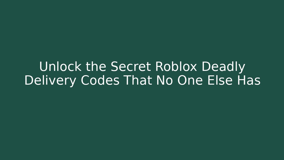 Unlock the Secret Roblox Deadly Delivery Codes That No One Else Has - Critter Realm