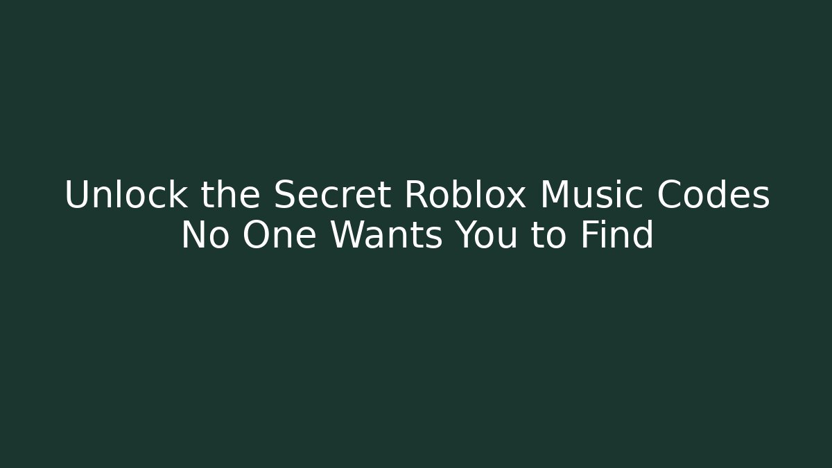 Unlock the Secret Roblox Music Codes No One Wants You to Find