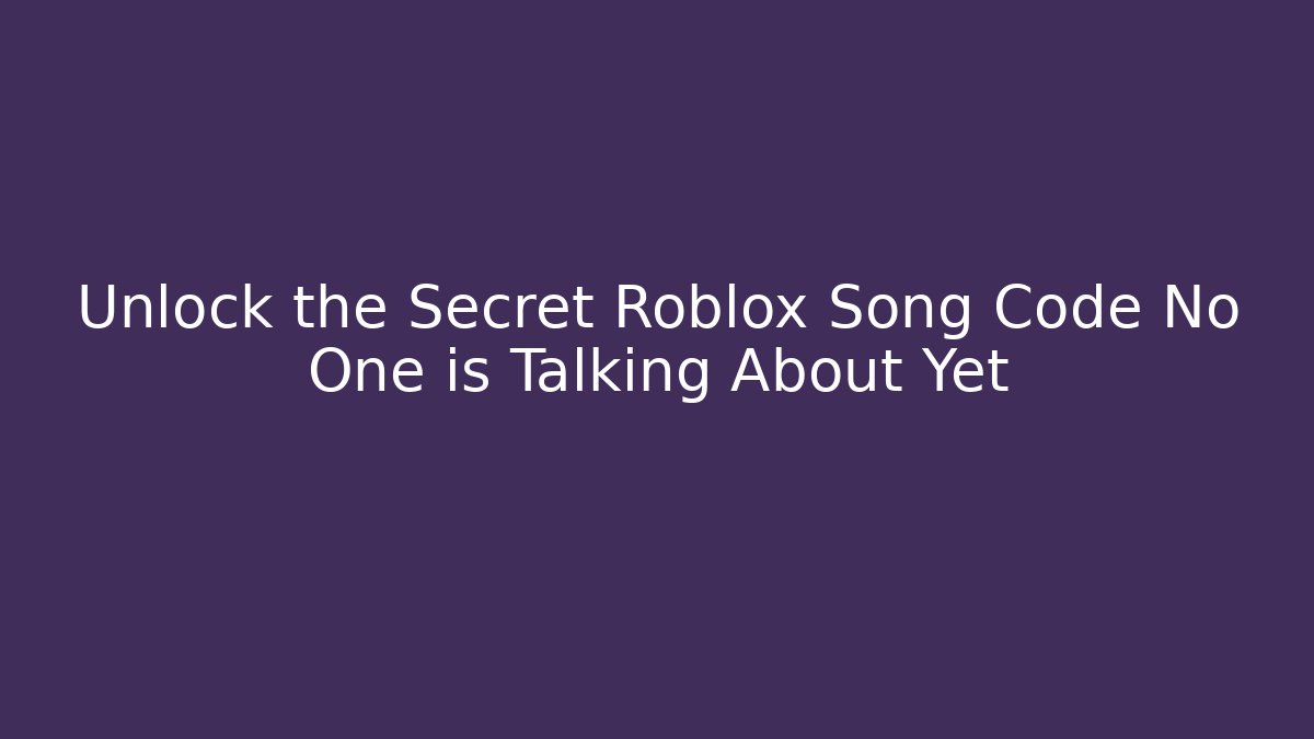 Unlock the Secret Roblox Song Code No One is Talking About Yet