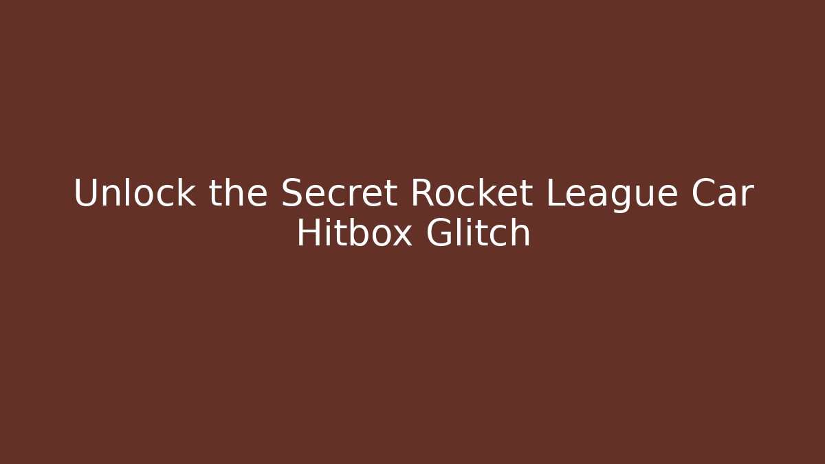 Unlock the Secret Rocket League Car Hitbox Glitch