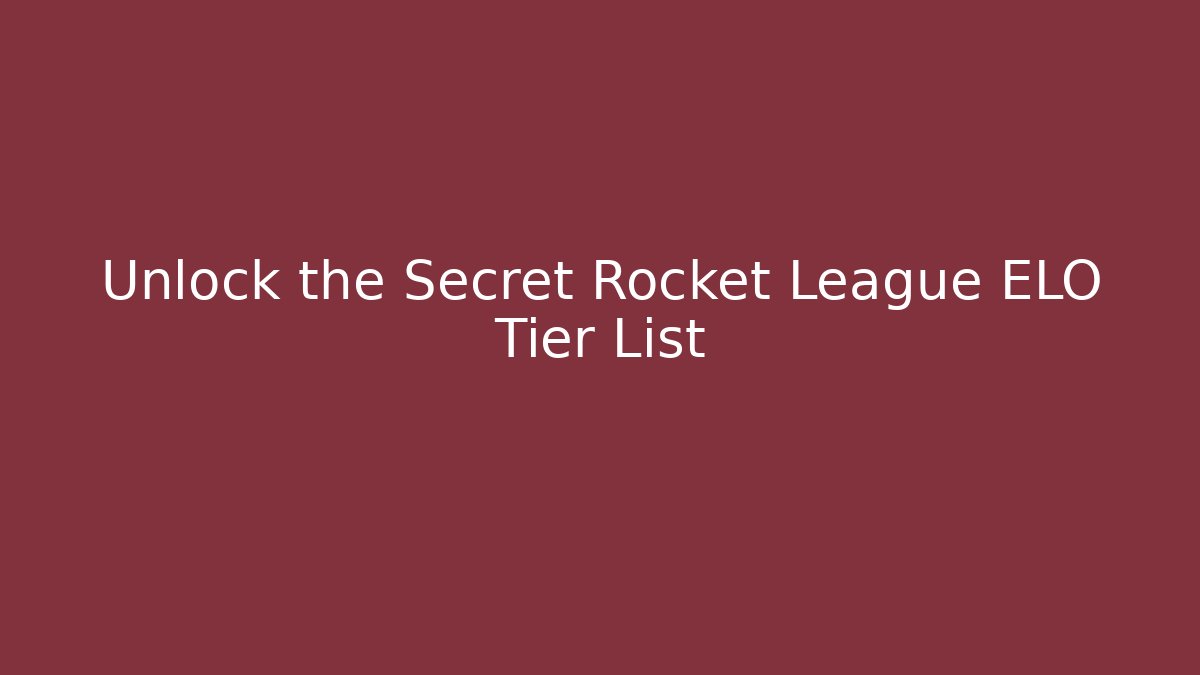 Unlock the Secret Rocket League ELO Tier List
