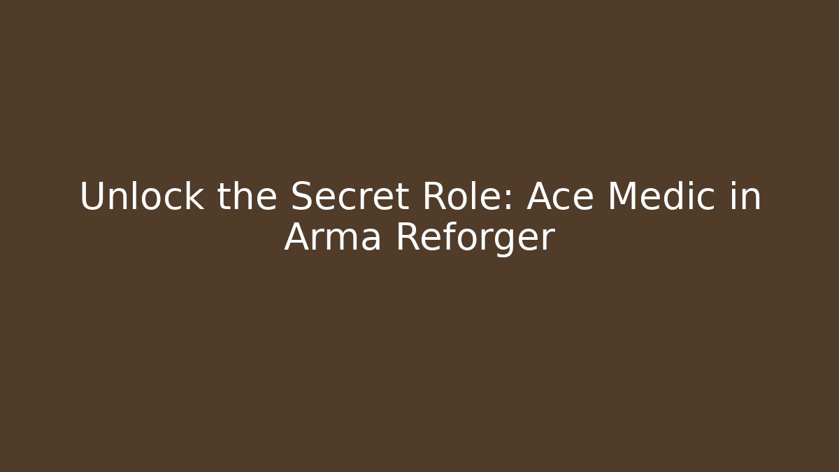 Unlock the Secret Role: Ace Medic in Arma Reforger