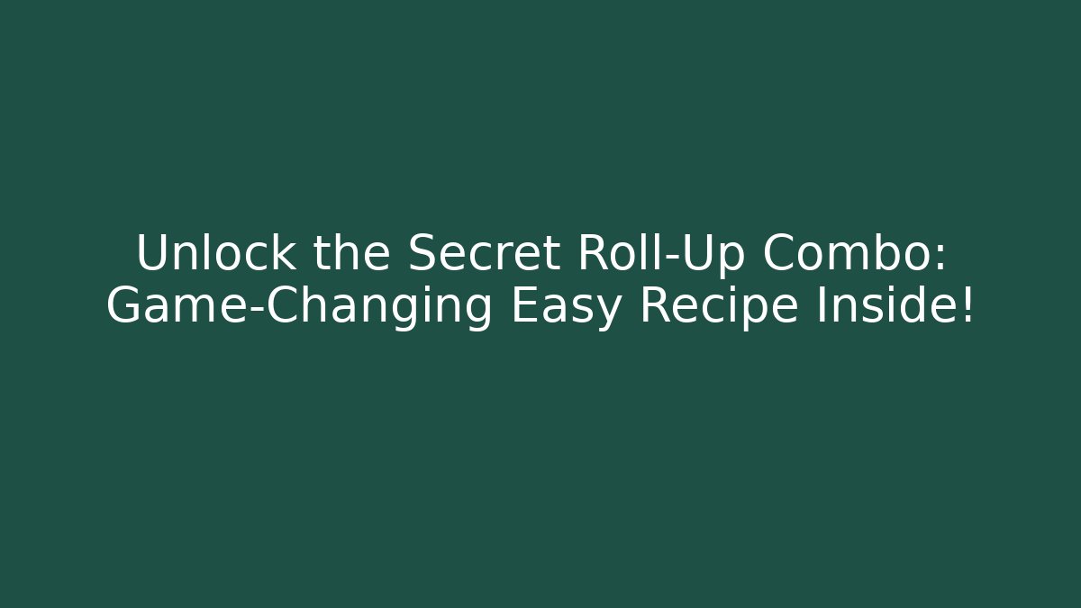 Unlock the Secret Roll-Up Combo: Game-Changing Easy Recipe Inside!