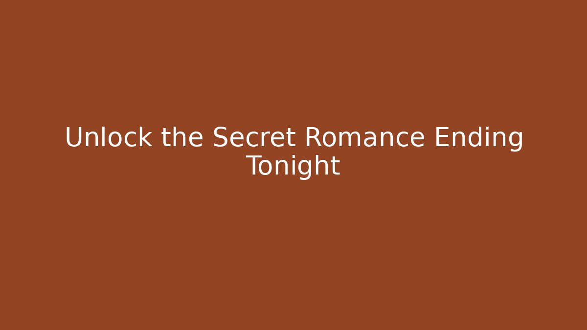 Unlock the Secret Romance Ending Tonight