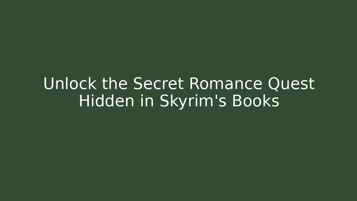Unlock the Secret Romance Quest Hidden in Skyrim's Books