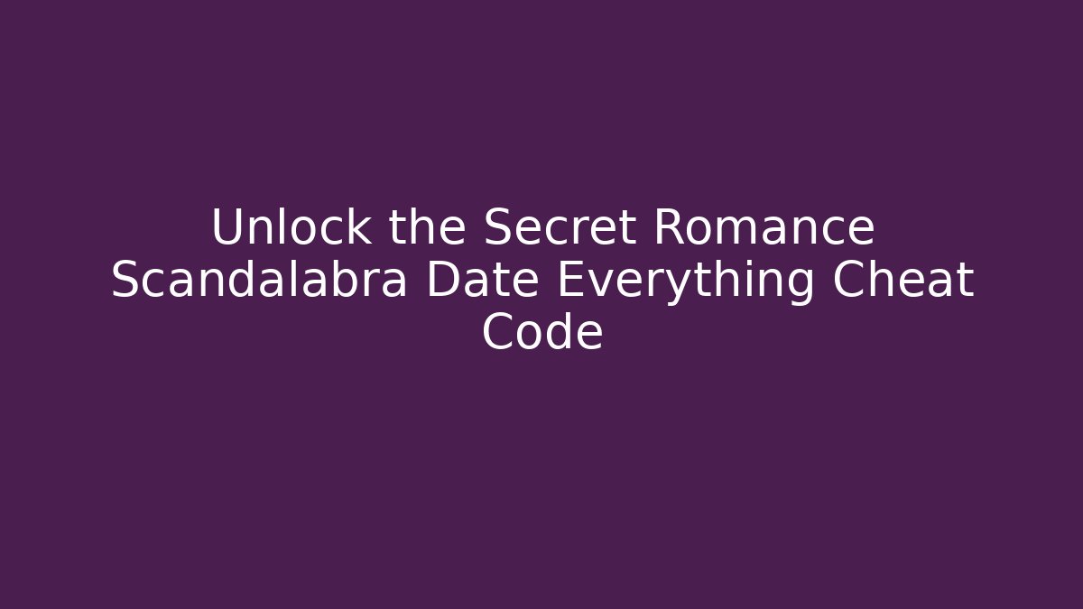 Unlock the Secret Romance Scandalabra Date Everything Cheat Code