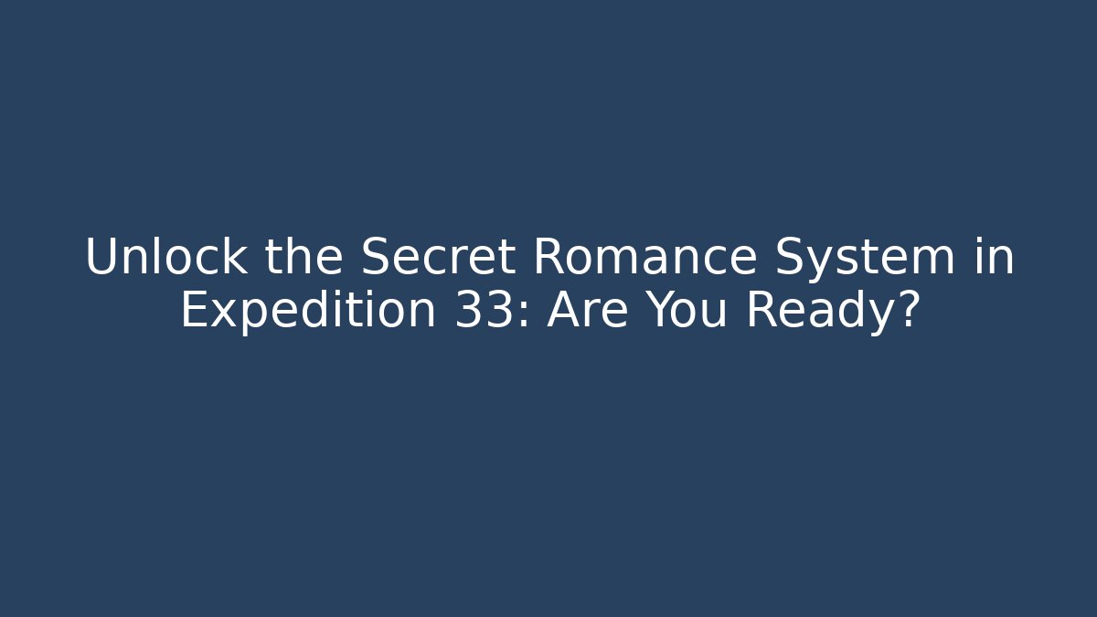 Unlock the Secret Romance System in Expedition 33: Are You Ready? - Critter Realm