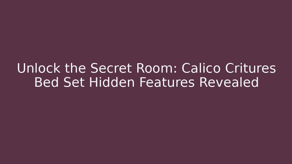 Unlock the Secret Room: Calico Critures Bed Set Hidden Features Revealed