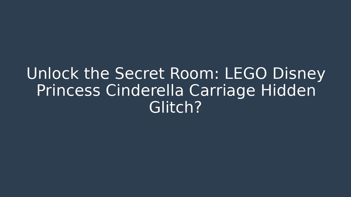 Unlock the Secret Room: LEGO Disney Princess Cinderella Carriage Hidden Glitch?